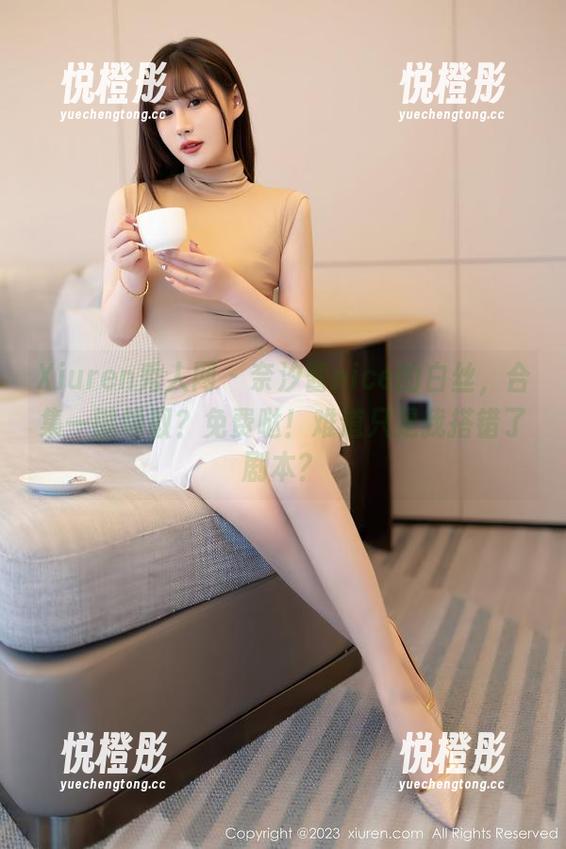 Xiuren秀人网-奈汐酱nice Xiuren秀人网 - 奈汐酱nice的白丝,合集一键领取?免费哒!难道只是我搭错了剧本?